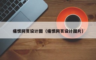 湘阴痛恨网页设计图（痛恨网页设计图片）