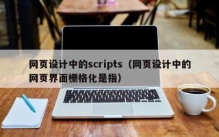 湘阴网页设计中的scripts（网页设计中的网页界面栅格化是指）