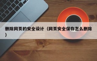 湘阴删除网页的安全设计（网页安全保存怎么删除）