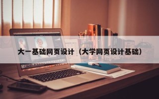 湘阴大一基础网页设计（大学网页设计基础）