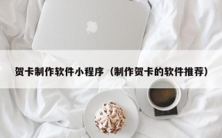 湘阴贺卡制作软件小程序（制作贺卡的软件推荐）