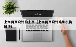 湘阴上海网页设计的主页（上海网页设计培训机构排行）