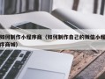 湘阴如何制作小程序商（如何制作自己的微信小程序商城）