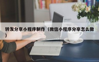 湘阴转发分享小程序制作（微信小程序分享怎么做）